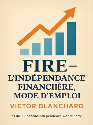 cover image of FIRE – L'Indépendance Financière,  Mode d'Emploi